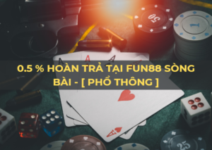 0.5% hoàn trả không giới hạn tại sòng bài fun88 - phổ thông