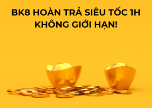 bk8 hoàn trả siêu tốc 1h không giới hạn