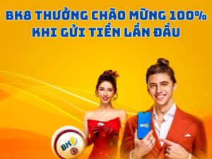 bk8 thưởng chào mừng 100% khi gửi tiền lần đầu