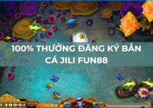 fun88 100% thưởng đăng ký bắn cá jili