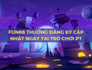 fun88 thưởng đăng ký 100% cập nhật tại trò chơi pt