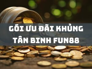 gói ưu đãi khủng tân binh fun88