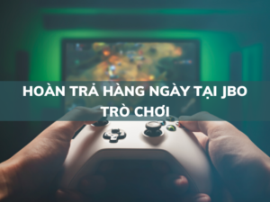 hoàn trả hàng ngày tại jbo trò chơi