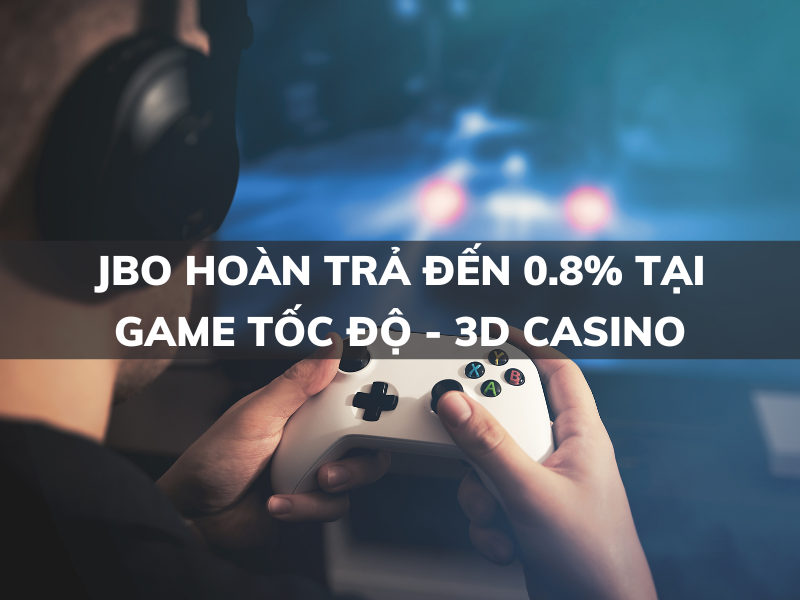 jbo hoàn trả đến 0.8% tại game tốc độ - 3d casino