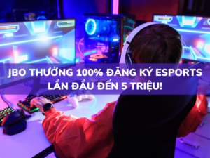 jbo thưởng 100% đăng ký esports lần đầu đến 5 triệu