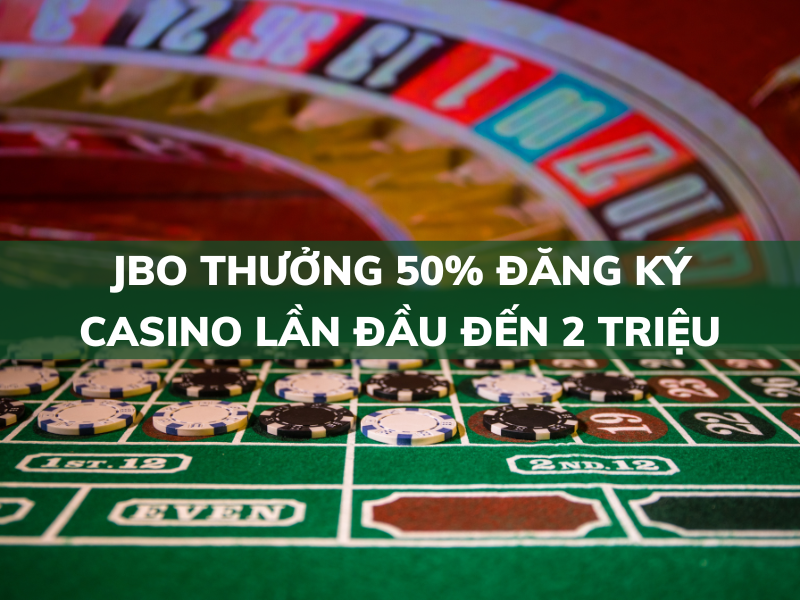 JBO thưởng 50% đăng ký casino lần đầu đến 2 triệu