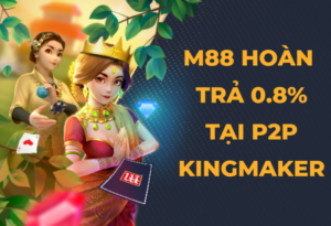 m88 hoàn trả 0.8% tại p2p kingmaker