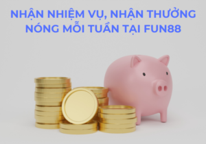 nhận nhiệm vụ, nhận thưởng nóng mỗi tuần tại fun88