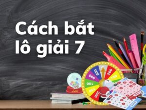 cách bắt lô giải 7 hiệu quả