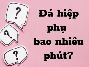 quy định đá hiệp phụ bao nhiêu phút?