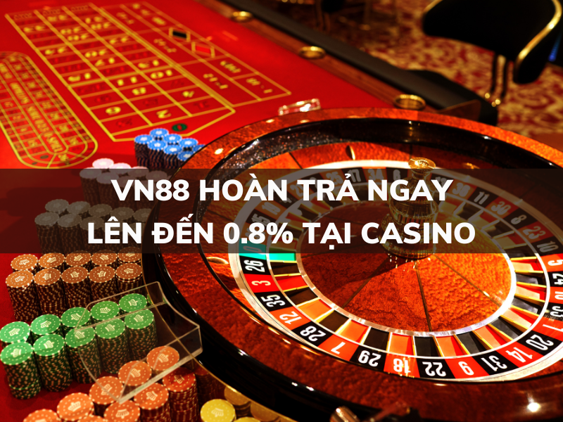 VN88 hoàn trả ngay lên đến 0.8% tại Casino