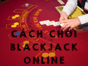 cách chơi blackjack