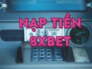 hướng dẫn quy trình nạp tiền 8xbet