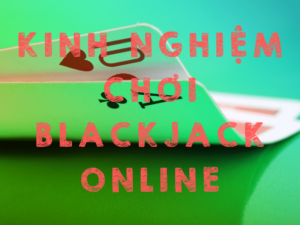 kinh nghiệm chơi blackjack