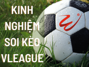 kinh nghiệm soi kèo vleague