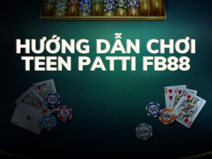 hướng dẫn chơi teen patti fb88