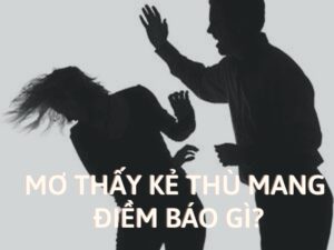 mơ thấy kẻ thù mang điềm báo gì