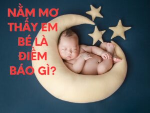 nằm mơ thấy em bé là điềm báo gì