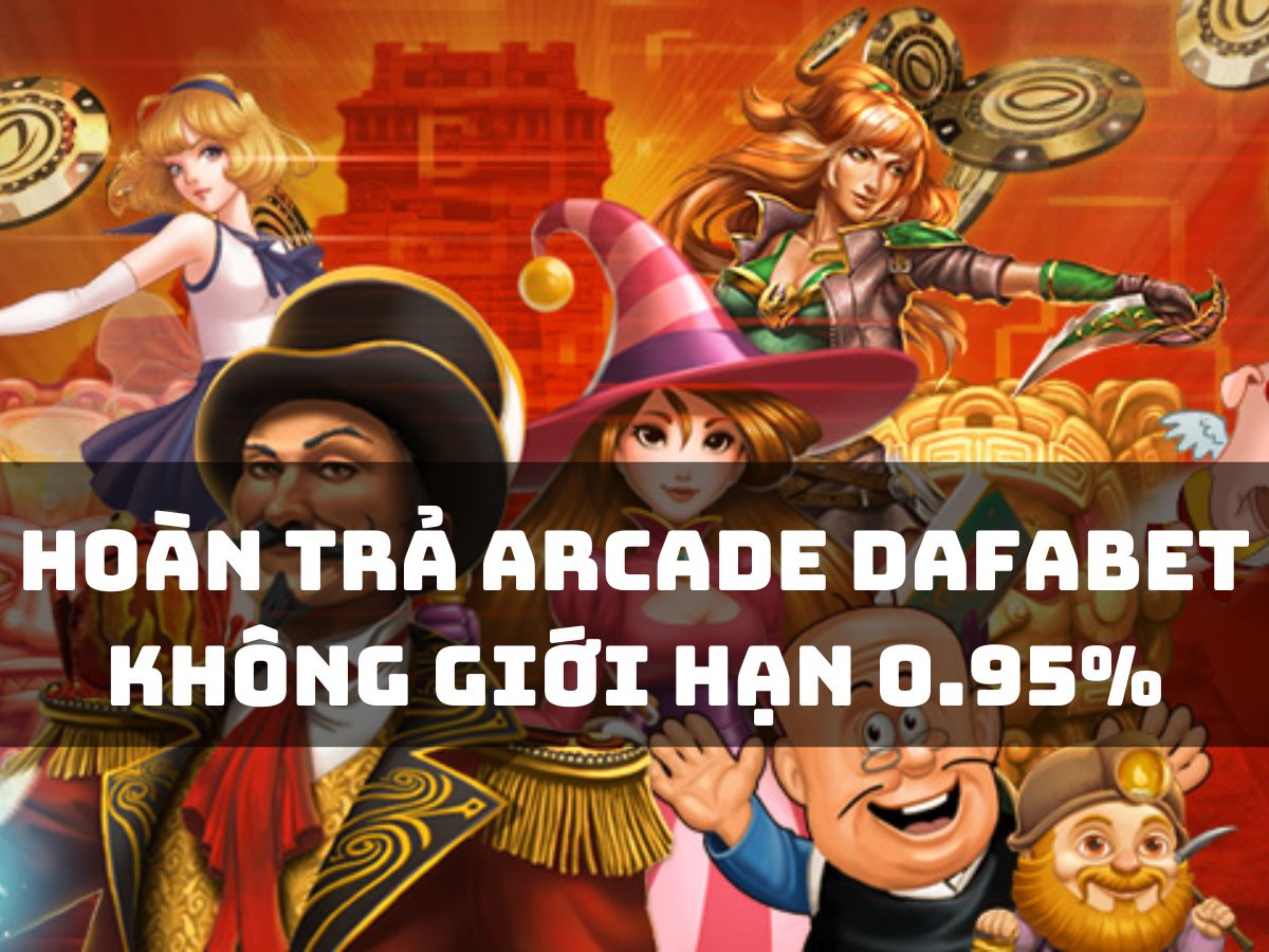 dafabet hoàn trả 0.95% khi chơi arcade