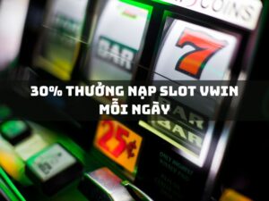 30% thưởng nạp slot vwin mỗi ngày