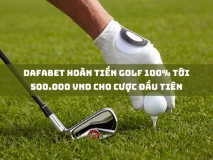 dafabet hoàn tiền golf 100% tới 500.000 vnd cho cược đầu tiên