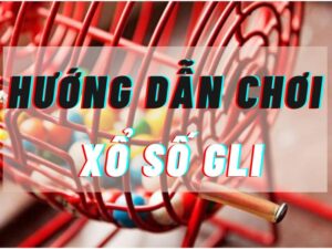 hướng dẫn chơi xổ số gli