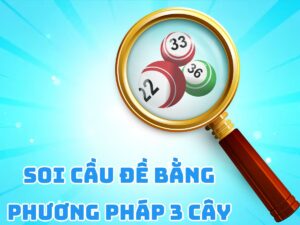 các bước để soi cầu đề bằng phương pháp 3 cây