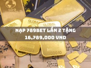 nạp 789bet lần 2 tặng 16,789,000 vnd