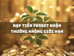 nạp tiền 789bet nhận thưởng không giới hạn