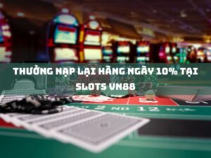 thưởng nạp lại hàng ngày 10% tại slots vn88