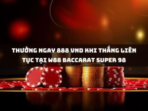 thưởng ngay 888 vnd khi thắng liên tục tại w88 baccarat super 98