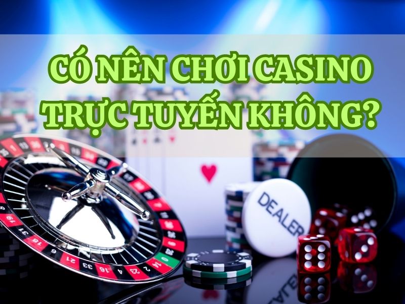 Có nên chơi casino trực tuyến không?