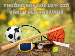 thưởng nạp lại 10% giờ vàng thể thao vn88