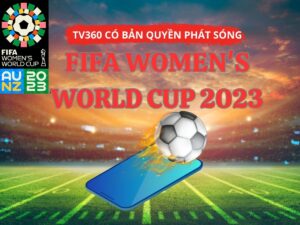 TV360 có bản quyền phát sóng 64 trận đấu World Cup nữ 2023