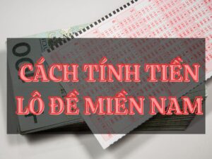 cách tính tiền lô đề miền nam chuản xác