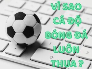 vì sao cá độ bóng đá luôn thua ?