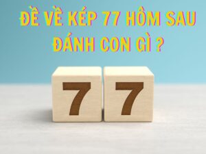 đề về kép 77 hôm sau đánh con gì