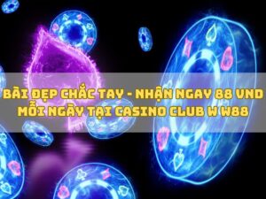 bài đẹp chắc tay nhận ngay 88 vnd từ casino club w w88