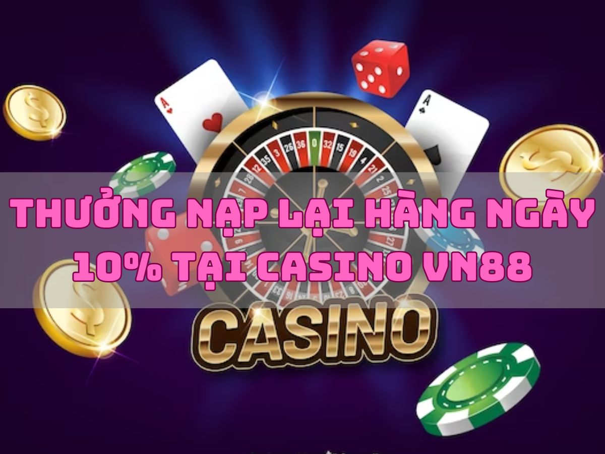thưởng nạp lại hàng ngày 10% tại casino vn88