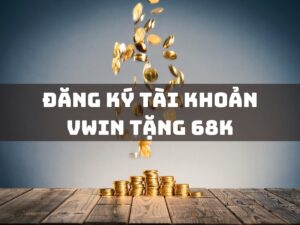 đăng ký tài khoản vwin tặng 68k