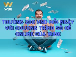 thưởng 200 vnd mỗi ngày với chương trình số đề online của w88!