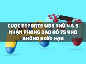 cược esports w88 thứ 4 & 5 nhận phong bao đỏ 75 vnd không giới hạn