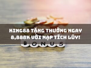 king88 tang thuong ngay 8888k voi nap tich luy