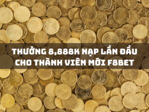 thưởng 8,888k nạp lần đầu cho thành viên mới f8bet