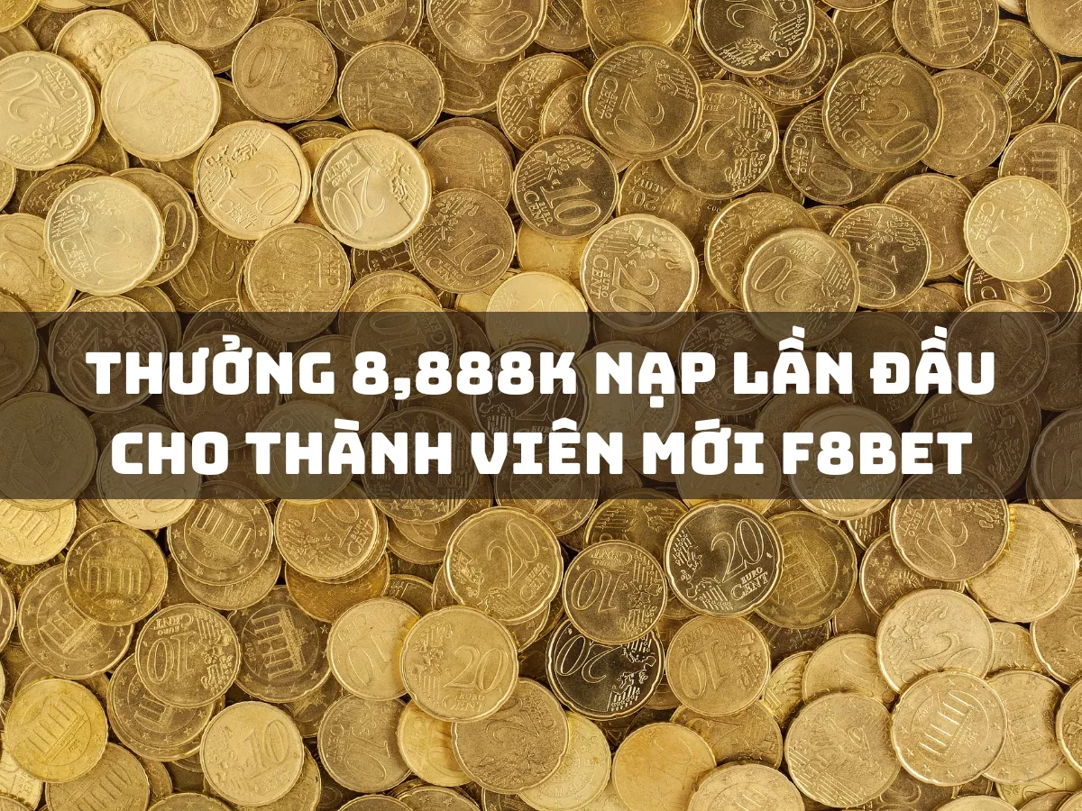 thưởng 8,888k nạp lần đầu cho thành viên mới f8bet