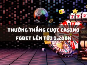 thuong thang cuoc casino f8bet len toi 1288k